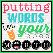 Putting Words in your Mouth Putting Words in your Mouth